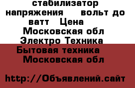 стабилизатор напряжения 220 вольт до 2000 ватт › Цена ­ 1 600 - Московская обл. Электро-Техника » Бытовая техника   . Московская обл.